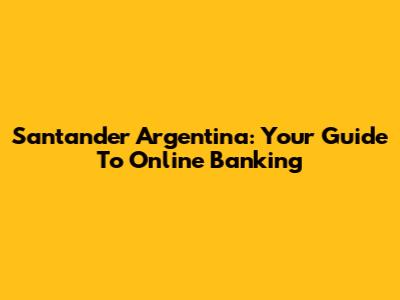 Santander Argentina: Your Guide To Online Banking