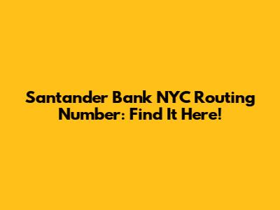 Santander Bank NYC Routing Number: Find It Here!