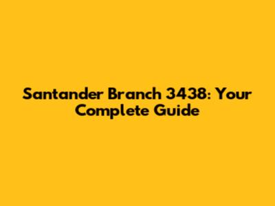 Santander Branch 3438: Your Complete Guide