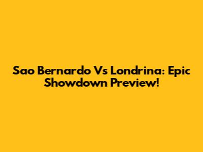 Sao Bernardo Vs Londrina: Epic Showdown Preview!