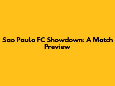 Sao Paulo FC Showdown: A Match Preview
