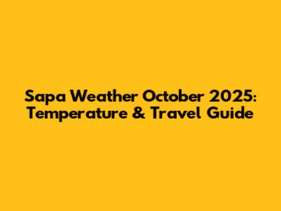 Sapa Weather October 2025: Temperature & Travel Guide