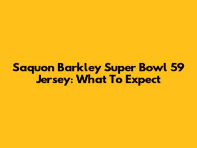 Saquon Barkley Super Bowl 59 Jersey: What To Expect
