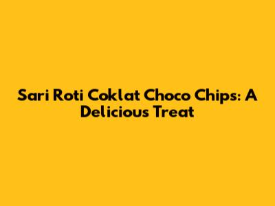 Sari Roti Coklat Choco Chips: A Delicious Treat