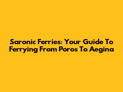 Saronic Ferries: Your Guide To Ferrying From Poros To Aegina
