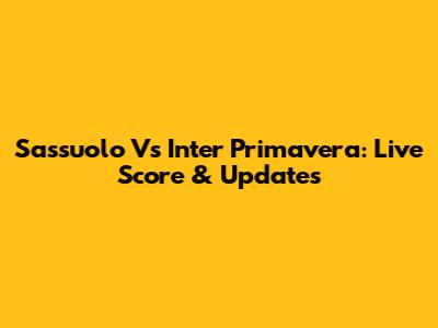 Sassuolo Vs Inter Primavera: Live Score & Updates