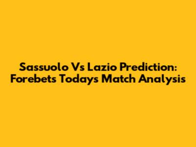 Sassuolo Vs Lazio Prediction: Forebet's Today's Match Analysis