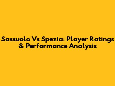 Sassuolo Vs Spezia: Player Ratings & Performance Analysis
