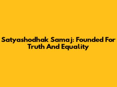 Satyashodhak Samaj: Founded For Truth And Equality