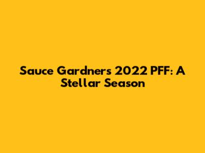 Sauce Gardner's 2022 PFF: A Stellar Season