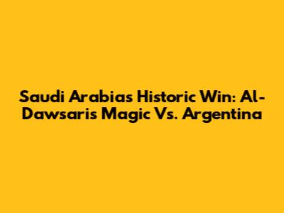 Saudi Arabia's Historic Win: Al-Dawsari's Magic Vs. Argentina