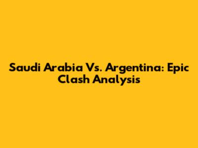 Saudi Arabia Vs. Argentina: Epic Clash Analysis
