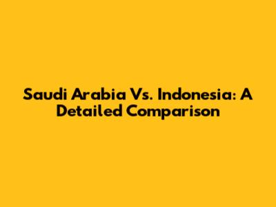 Saudi Arabia Vs. Indonesia: A Detailed Comparison