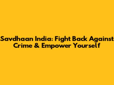 Savdhaan India: Fight Back Against Crime & Empower Yourself