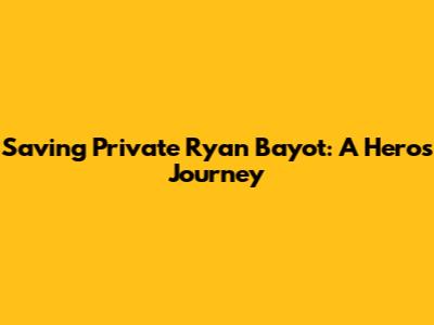 Saving Private Ryan Bayot: A Hero's Journey