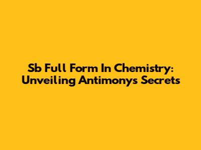 Sb Full Form In Chemistry: Unveiling Antimony's Secrets