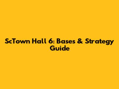 ScTown Hall 6: Bases & Strategy Guide