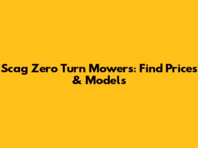 Scag Zero Turn Mowers: Find Prices & Models