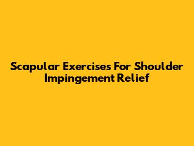 Scapular Exercises For Shoulder Impingement Relief