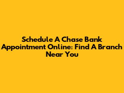 Schedule A Chase Bank Appointment Online: Find A Branch Near You