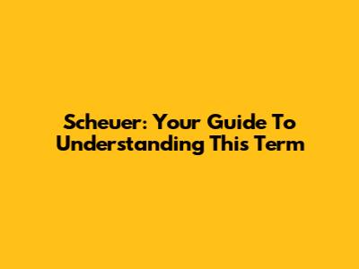 Scheuer: Your Guide To Understanding This Term