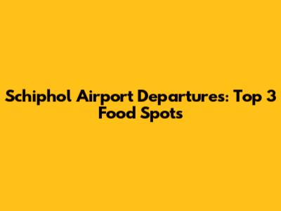 Schiphol Airport Departures: Top 3 Food Spots