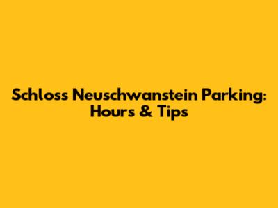 Schloss Neuschwanstein Parking: Hours & Tips