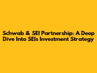 Schwab & SEI Partnership: A Deep Dive Into SEI's Investment Strategy