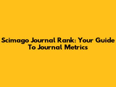 Scimago Journal Rank: Your Guide To Journal Metrics
