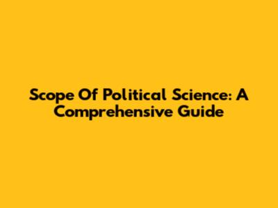 Scope Of Political Science: A Comprehensive Guide