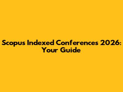 Scopus Indexed Conferences 2026: Your Guide