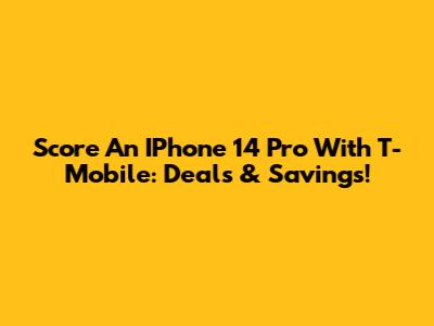 Score An IPhone 14 Pro With T-Mobile: Deals & Savings!