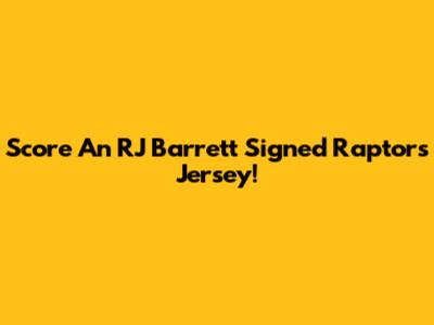 Score An RJ Barrett Signed Raptors Jersey!