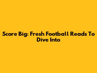 Score Big: Fresh Football Reads To Dive Into