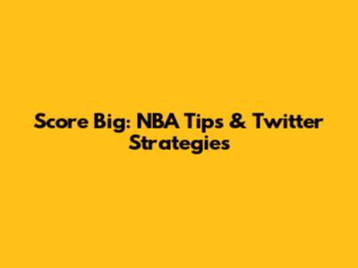 Score Big: NBA Tips & Twitter Strategies