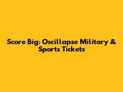 Score Big: Oscillapse Military & Sports Tickets