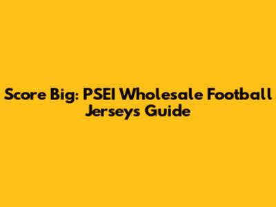 Score Big: PSEI Wholesale Football Jerseys Guide