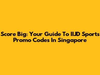 Score Big: Your Guide To IIJD Sports Promo Codes In Singapore