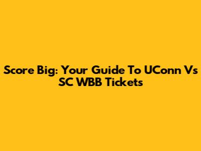 Score Big: Your Guide To UConn Vs SC WBB Tickets