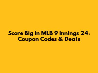 Score Big In MLB 9 Innings 24: Coupon Codes & Deals