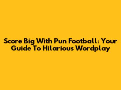 Score Big With Pun Football: Your Guide To Hilarious Wordplay
