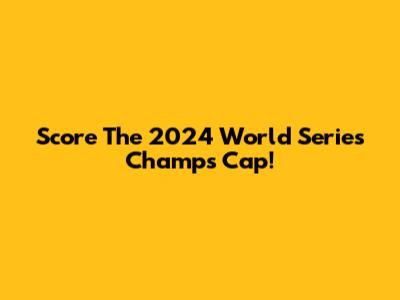 Score The 2024 World Series Champs Cap!