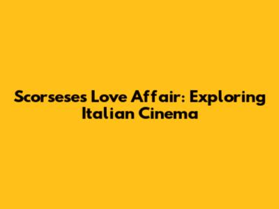 Scorsese's Love Affair: Exploring Italian Cinema