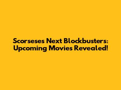 Scorsese's Next Blockbusters: Upcoming Movies Revealed!