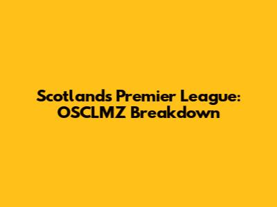 Scotland's Premier League: OSCLMZ Breakdown