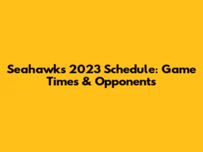 Seahawks 2023 Schedule: Game Times & Opponents