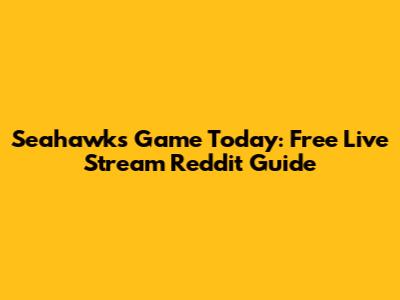 Seahawks Game Today: Free Live Stream Reddit Guide