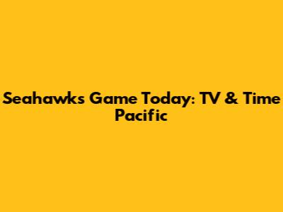 Seahawks Game Today: TV & Time Pacific