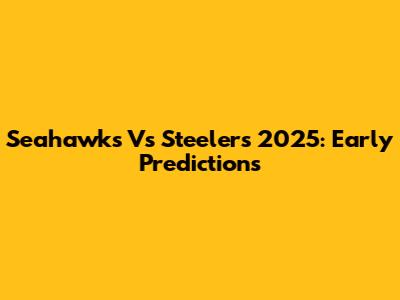 Seahawks Vs Steelers 2025: Early Predictions