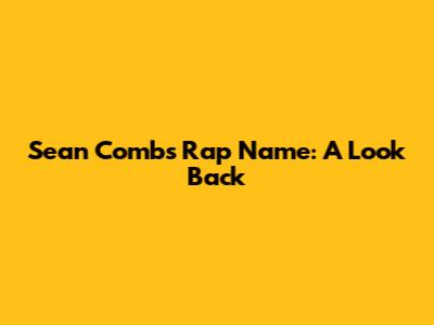 Sean Combs' Rap Name: A Look Back